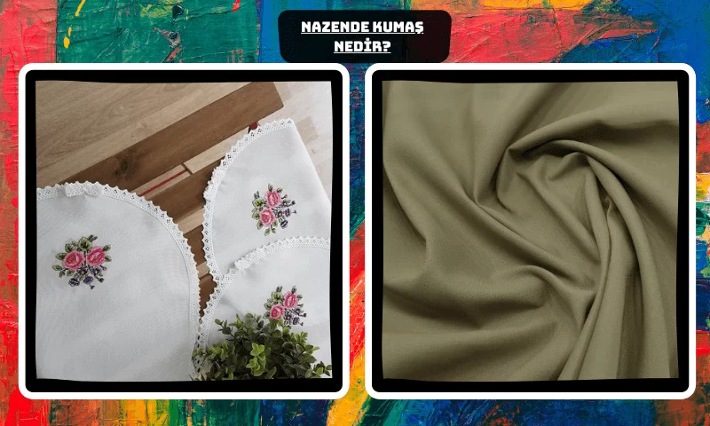 Nazende Kumaş Nedir ve Nasıl İşlenir?